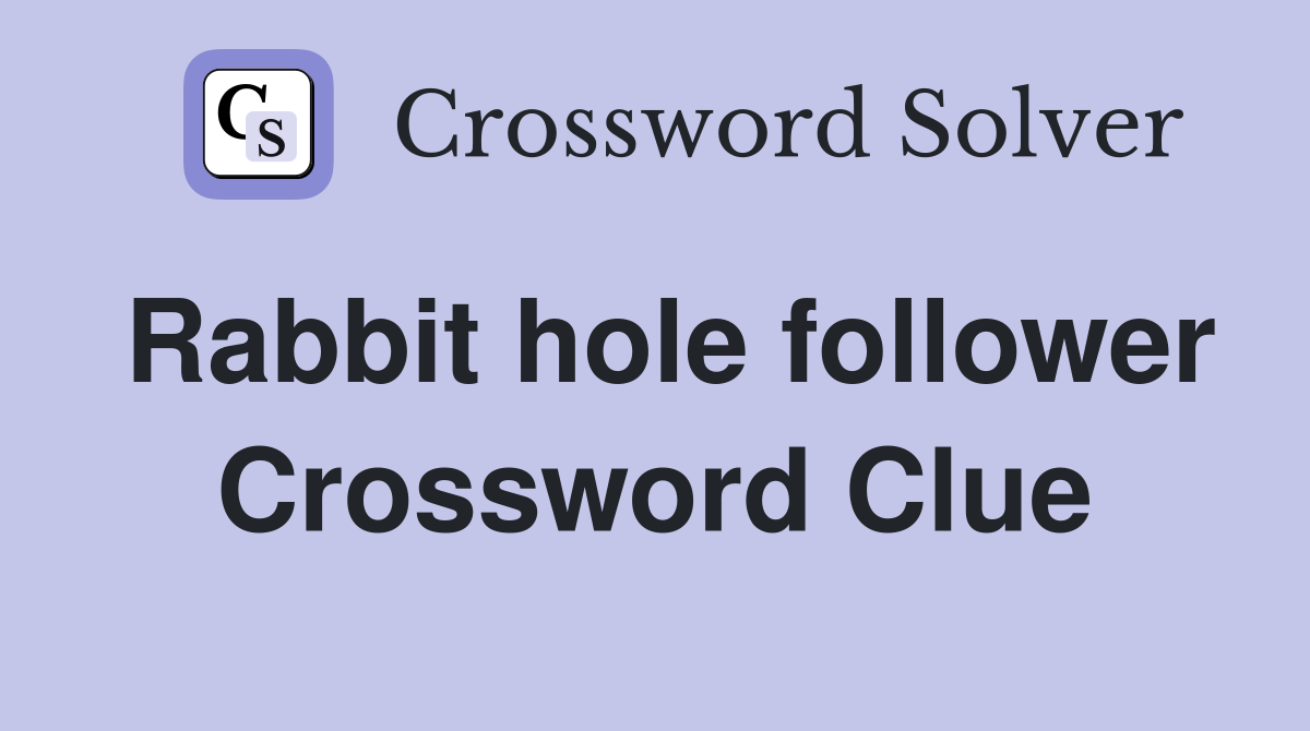 Rabbit hole follower Crossword Clue