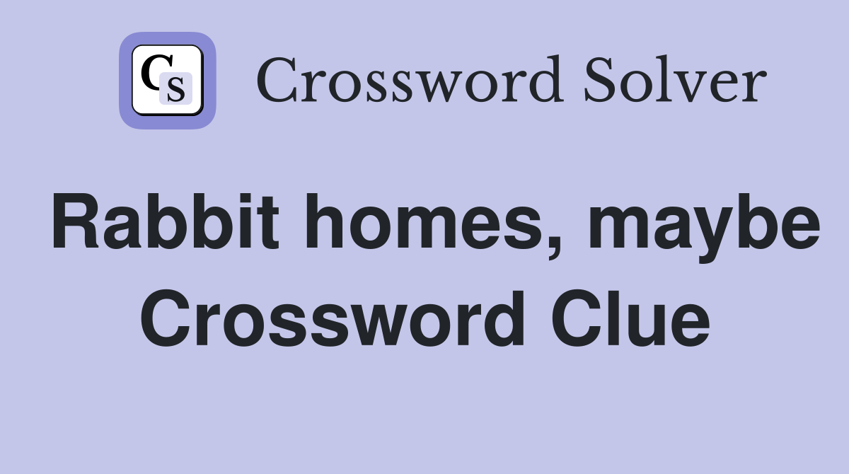 Rabbit homes, maybe Crossword Clue