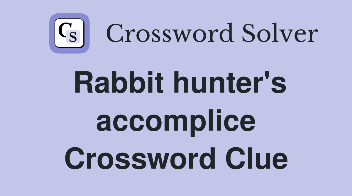 Rabbit hunter's accomplice Crossword Clue