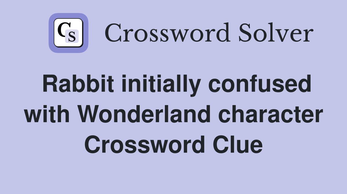 Rabbit initially confused with Wonderland character Crossword Clue