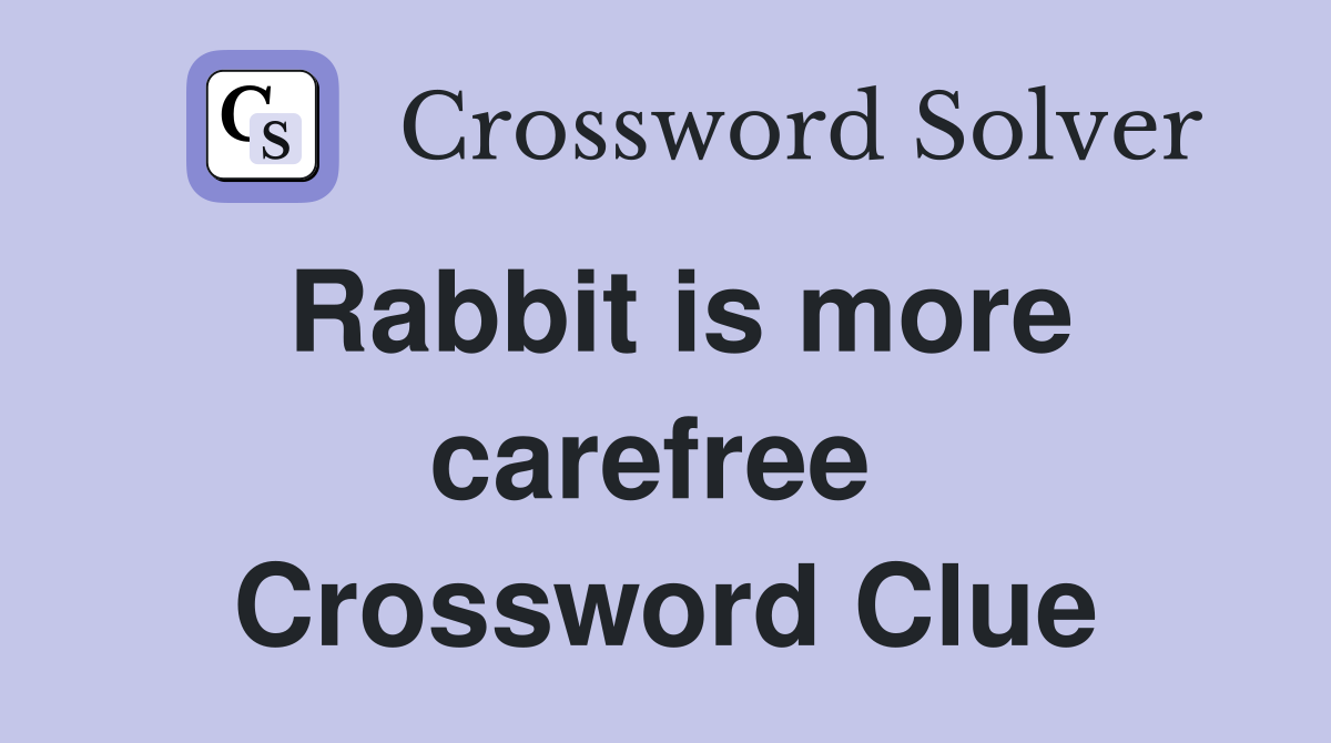Rabbit is more carefree  Crossword Clue