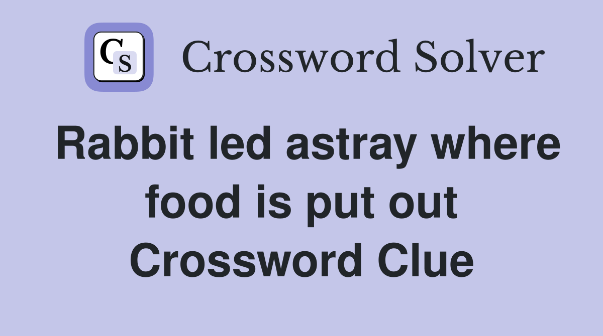 Rabbit led astray where food is put out Crossword Clue