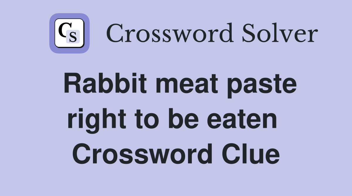 Rabbit meat paste right to be eaten  Crossword Clue