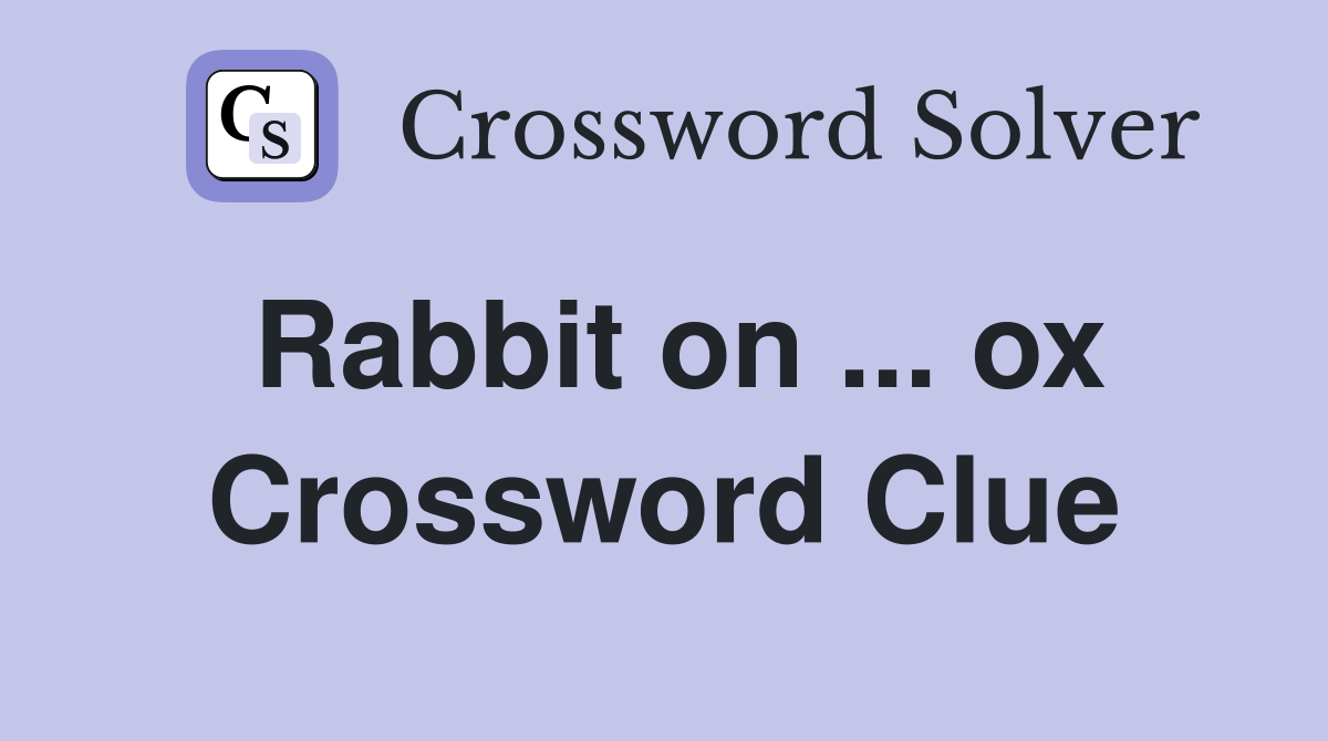 Rabbit on ... ox Crossword Clue