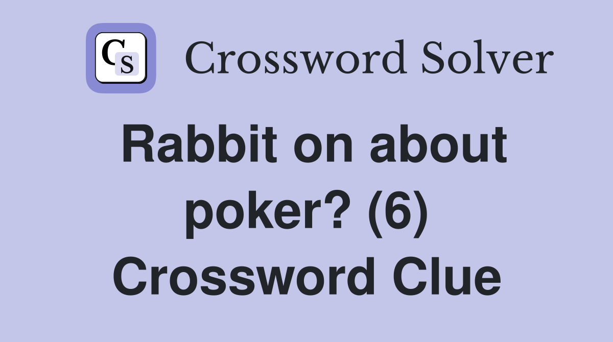 Rabbit on about poker? (6) Crossword Clue