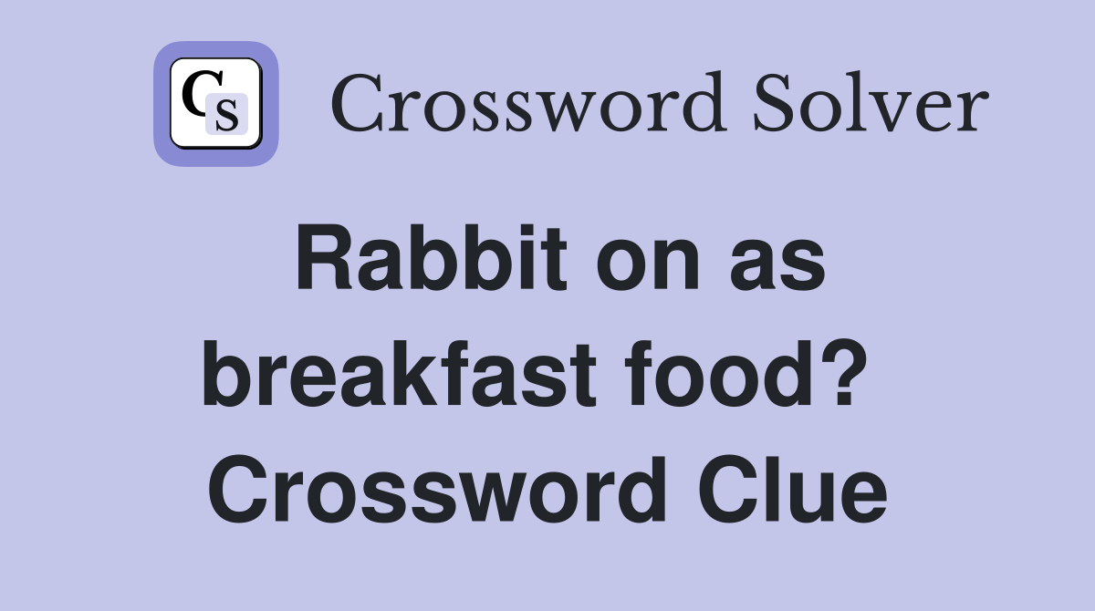 Rabbit on as breakfast food?  Crossword Clue