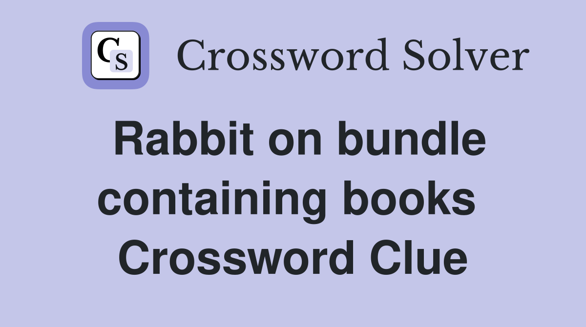 Rabbit on bundle containing books  Crossword Clue