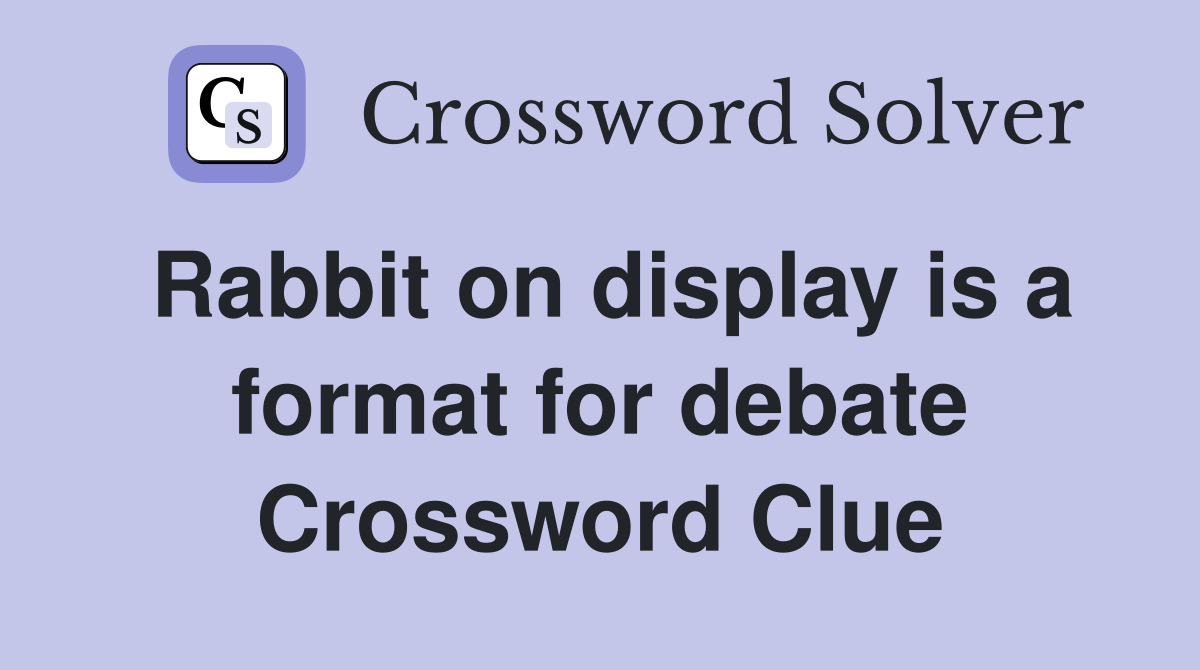 Rabbit on display is a format for debate Crossword Clue