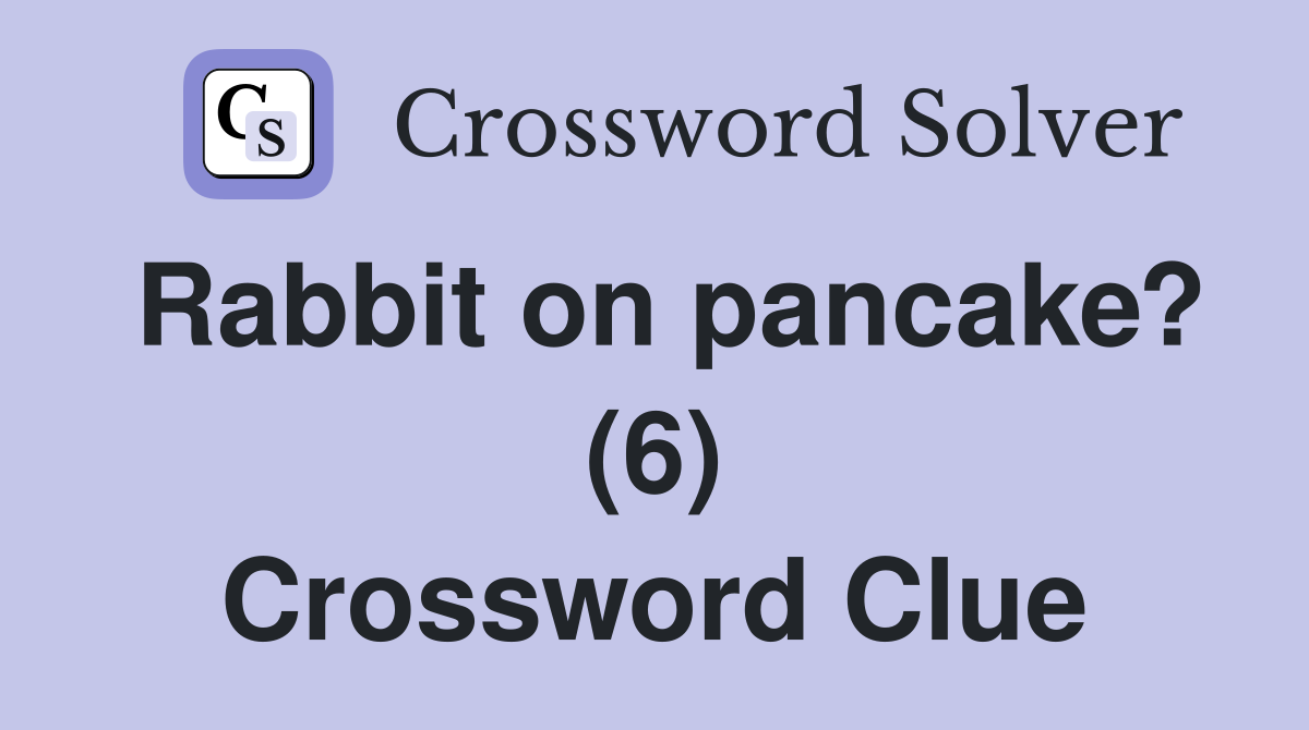 Rabbit on pancake? (6) Crossword Clue