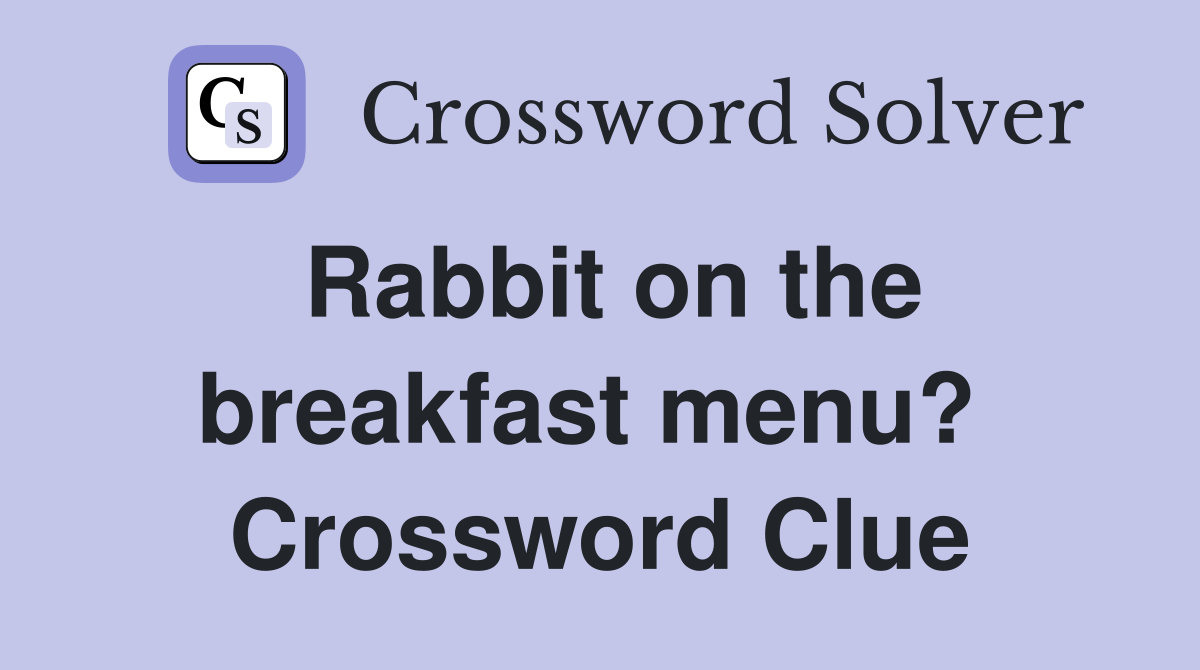 Rabbit on the breakfast menu?  Crossword Clue