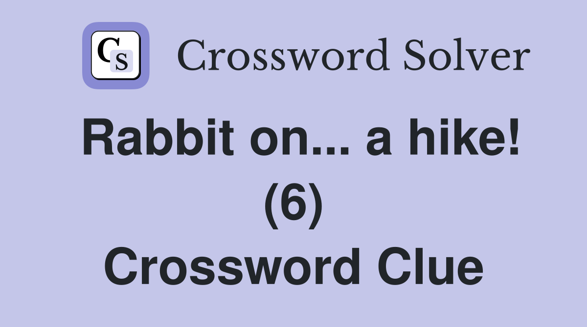 Rabbit on... a hike! (6) Crossword Clue