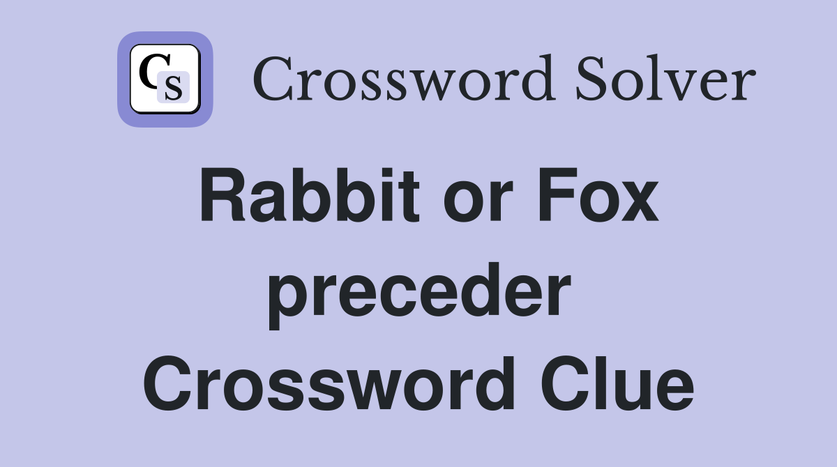 Rabbit or Fox preceder Crossword Clue