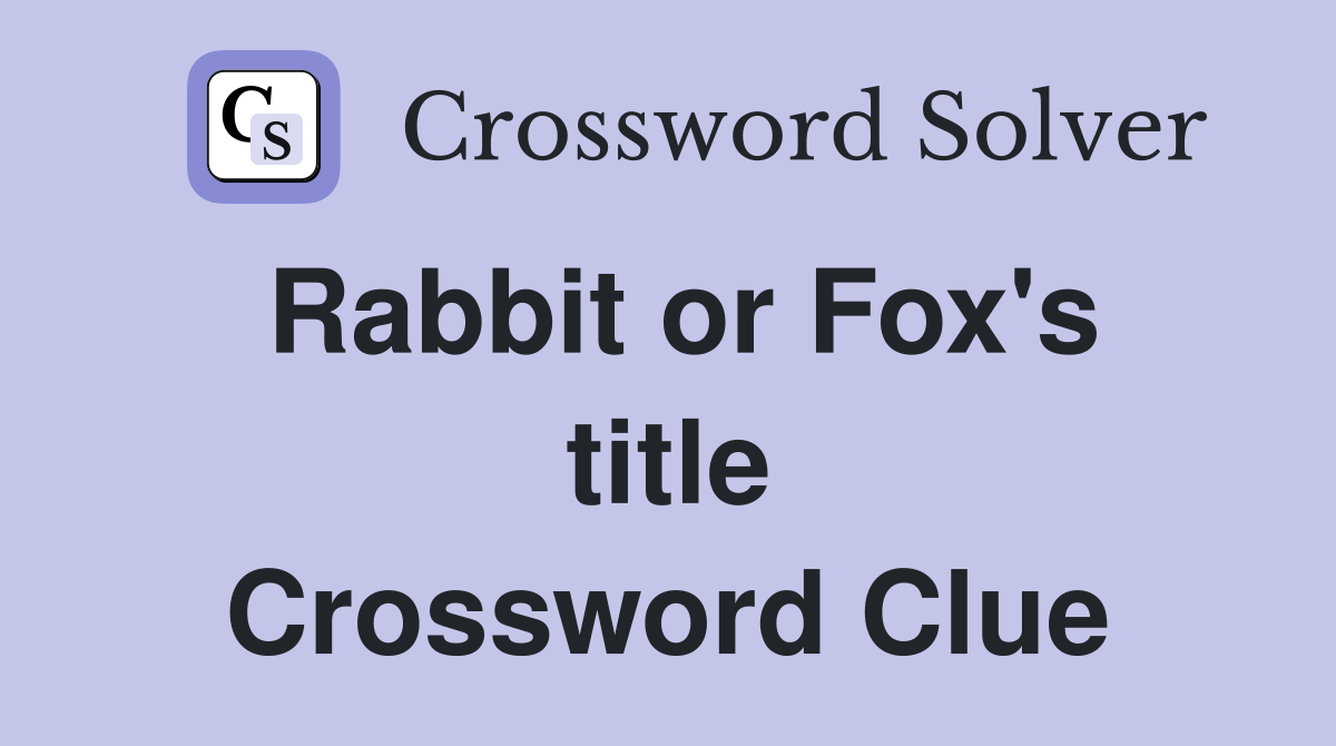 Rabbit or Fox's title Crossword Clue