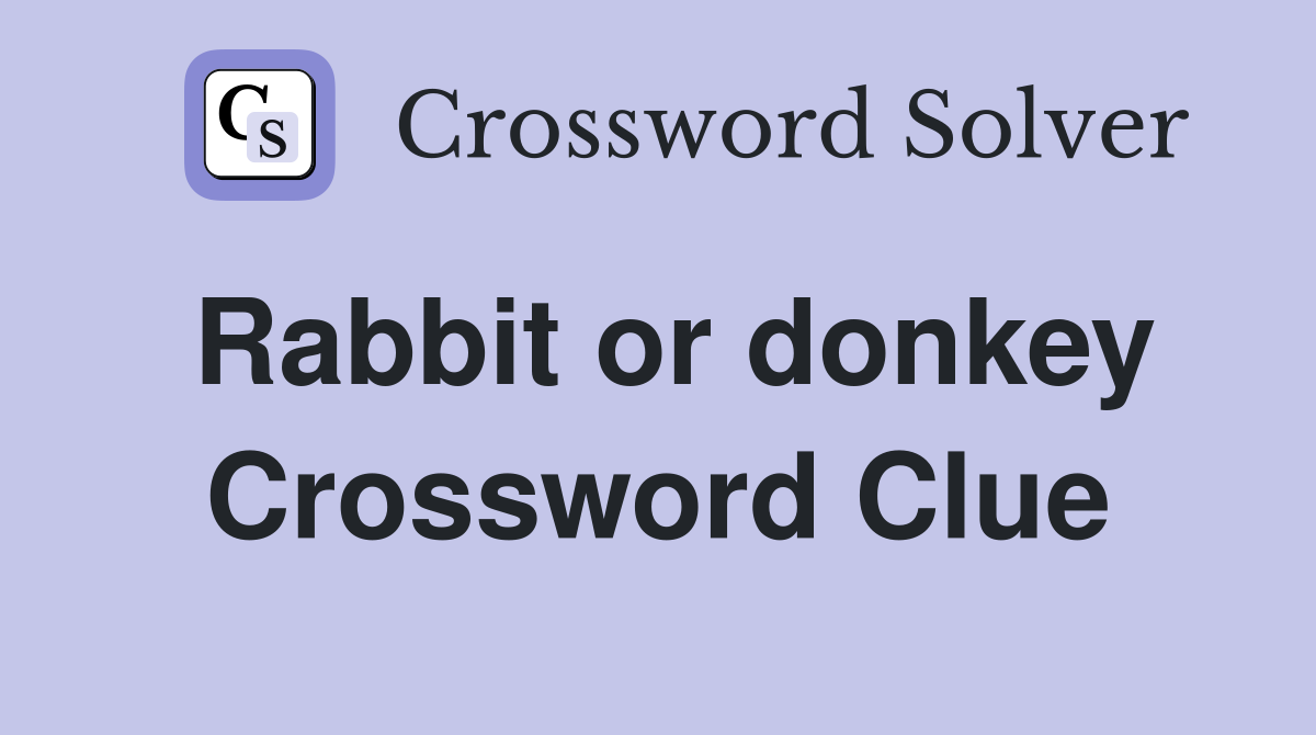 Rabbit or donkey Crossword Clue