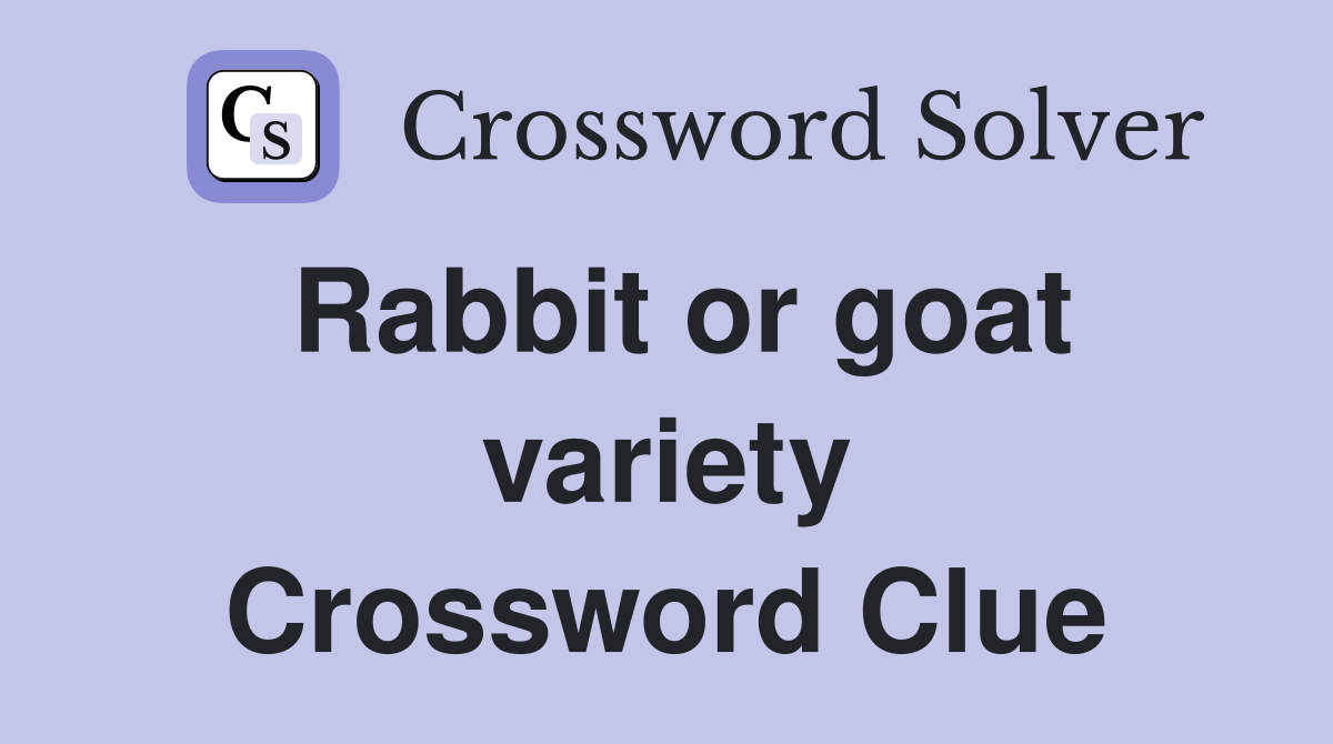 Rabbit or goat variety Crossword Clue