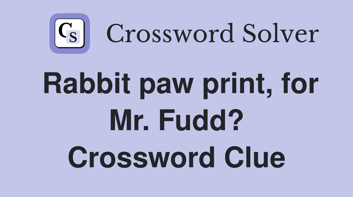 Rabbit paw print, for Mr. Fudd? Crossword Clue