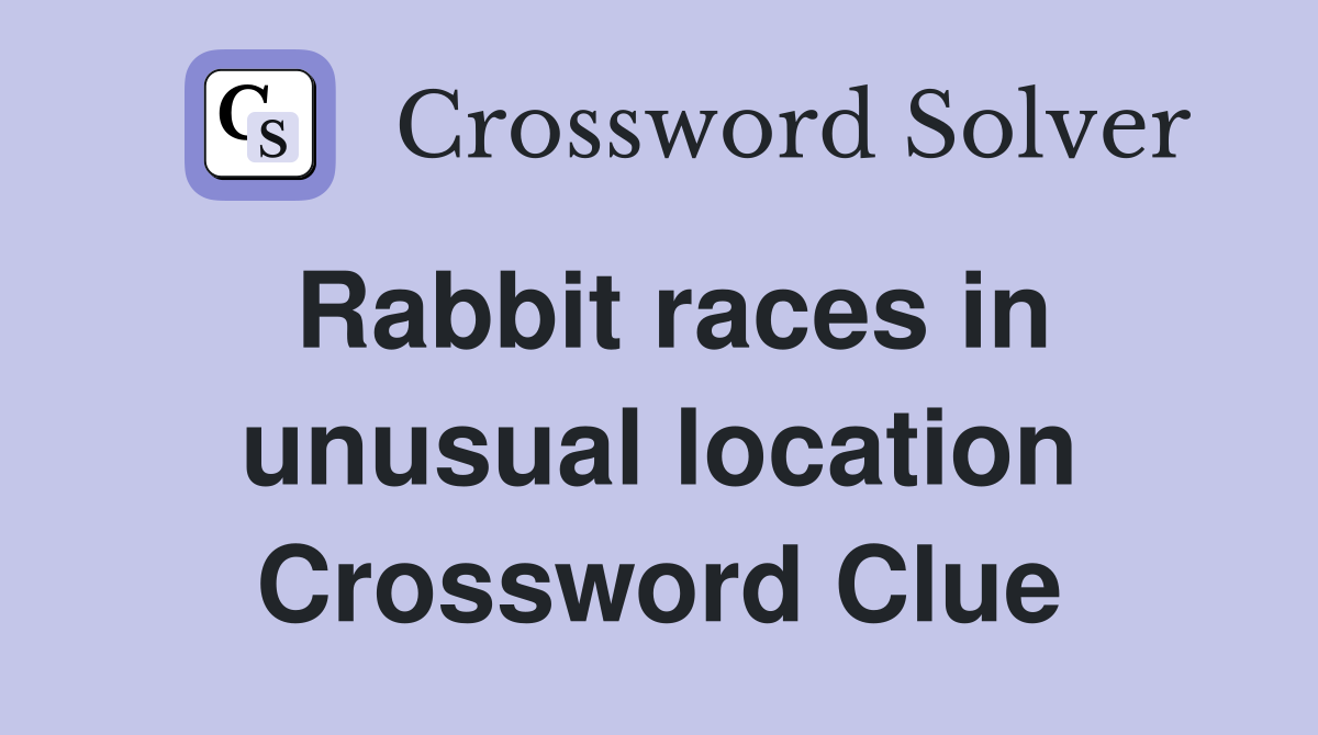 Rabbit races in unusual location Crossword Clue