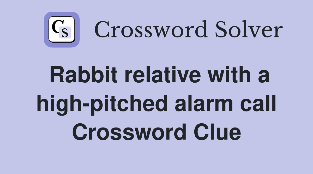 Rabbit relative with a high-pitched alarm call Crossword Clue