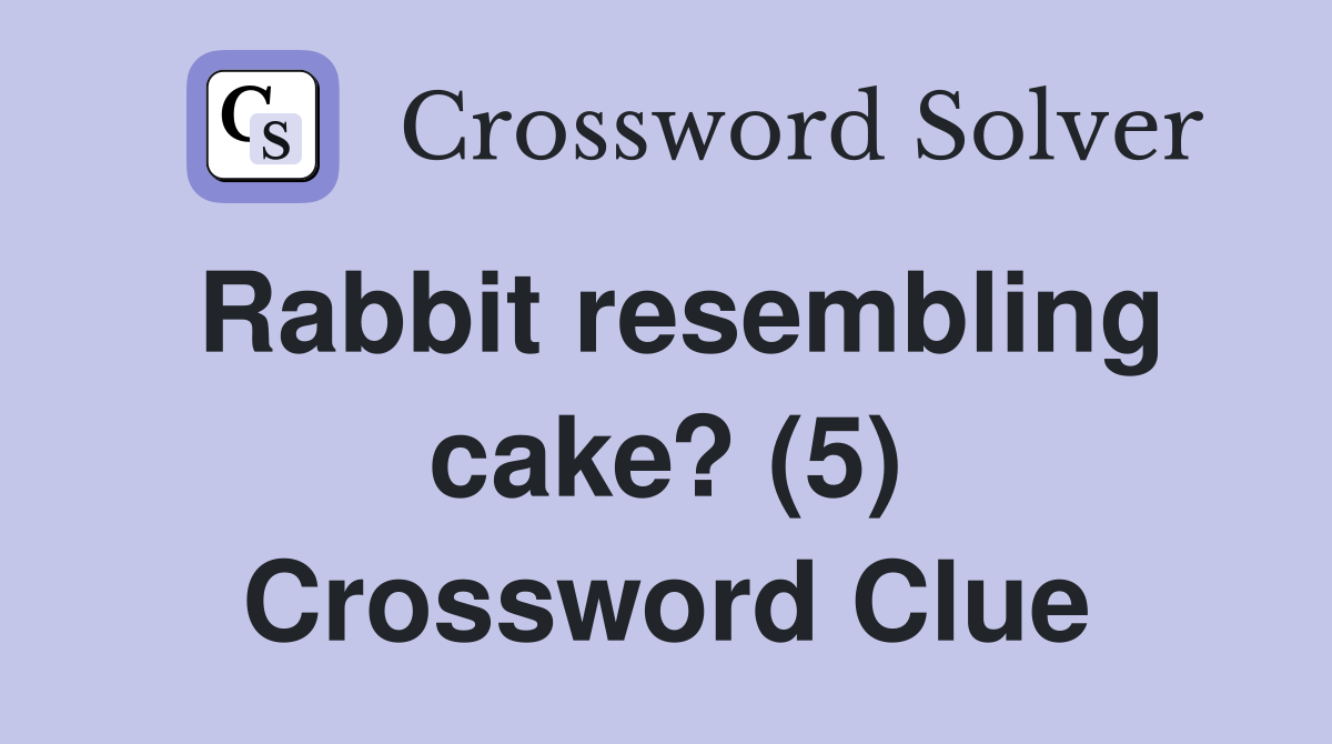 Rabbit resembling cake? (5) Crossword Clue