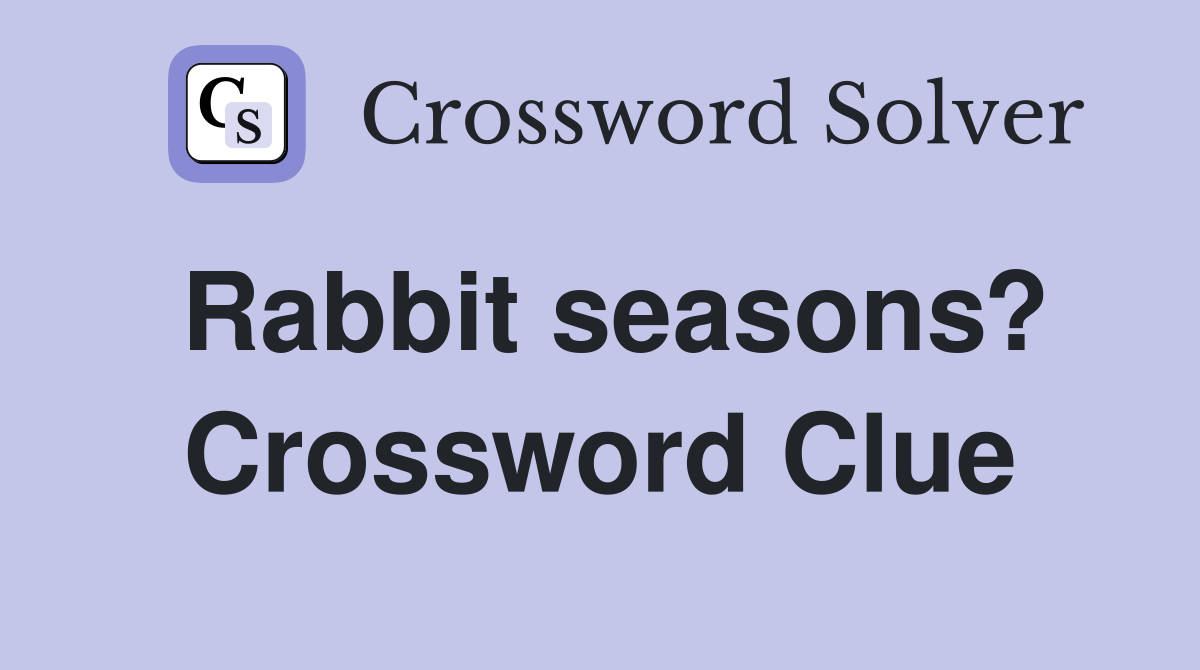 Rabbit seasons? Crossword Clue