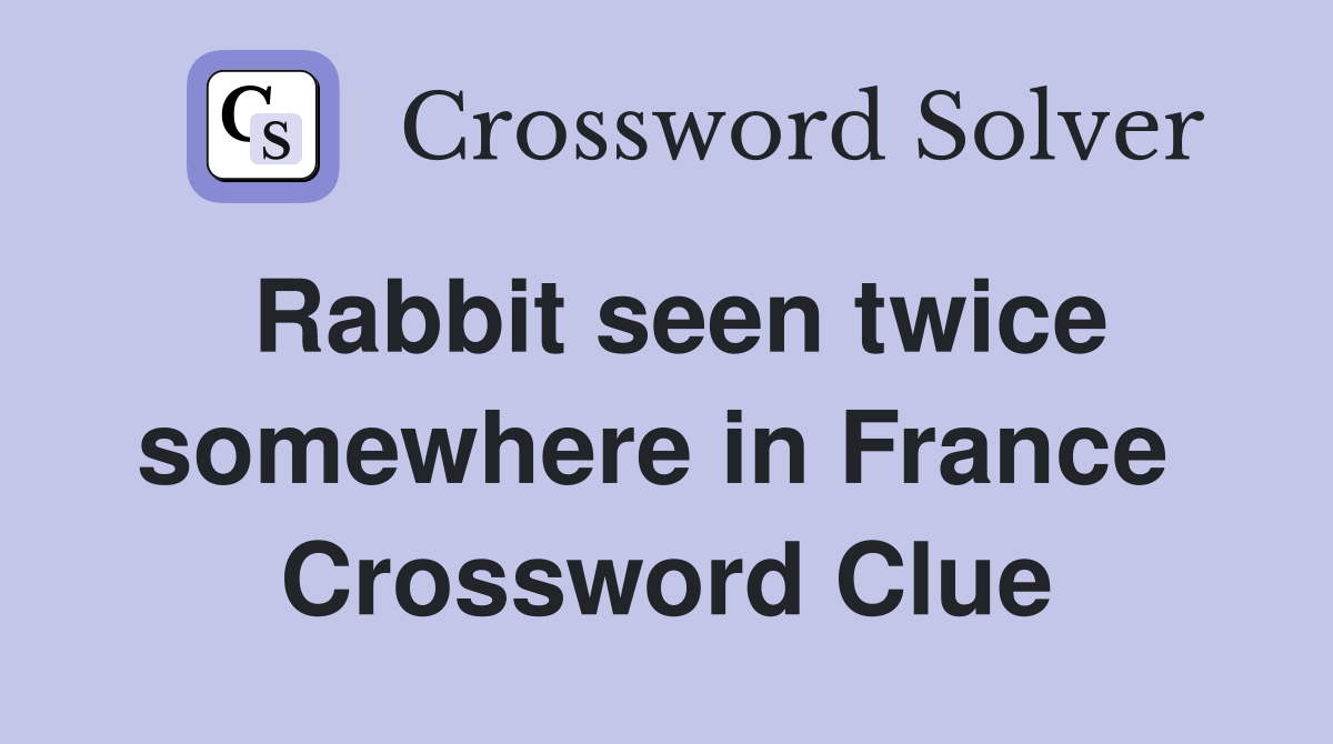 Rabbit seen twice somewhere in France  Crossword Clue