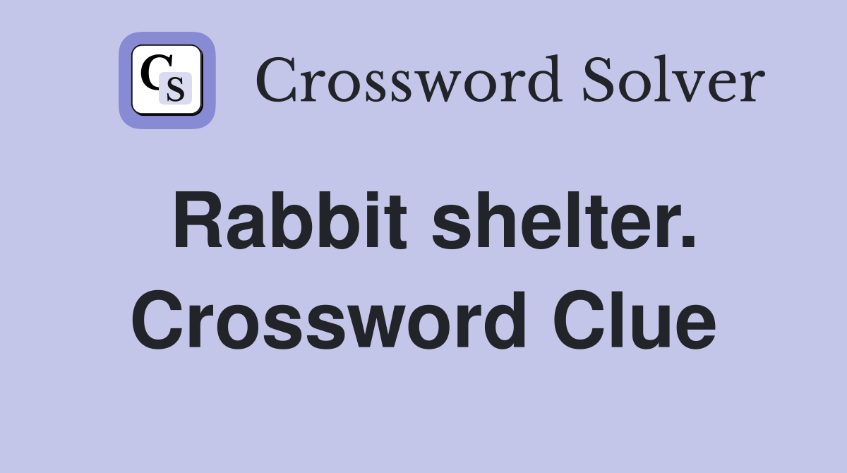 Rabbit shelter. Crossword Clue