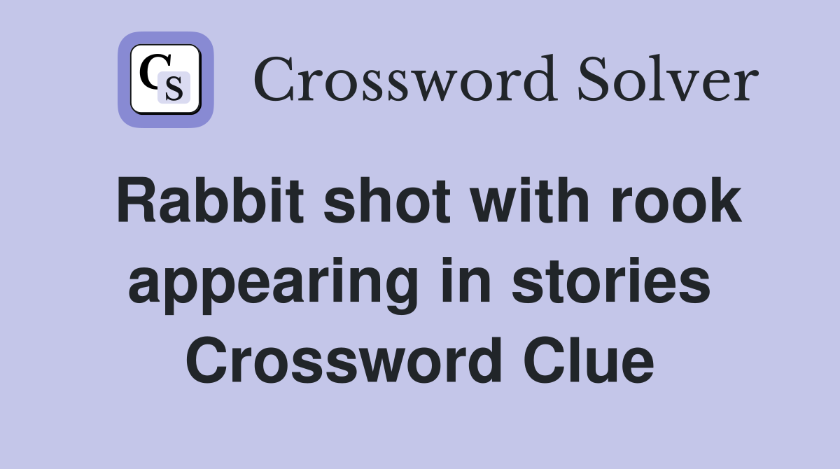 Rabbit shot with rook appearing in stories Crossword Clue