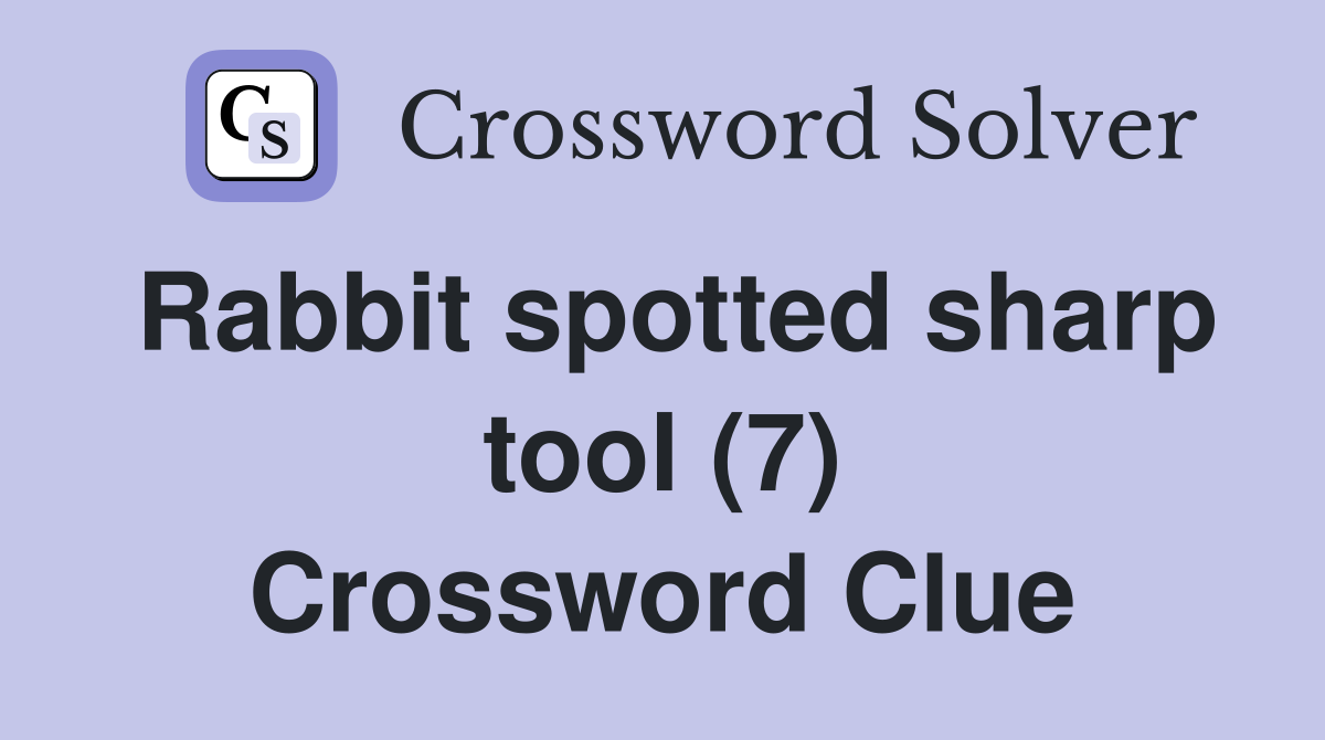 Rabbit spotted sharp tool (7) Crossword Clue