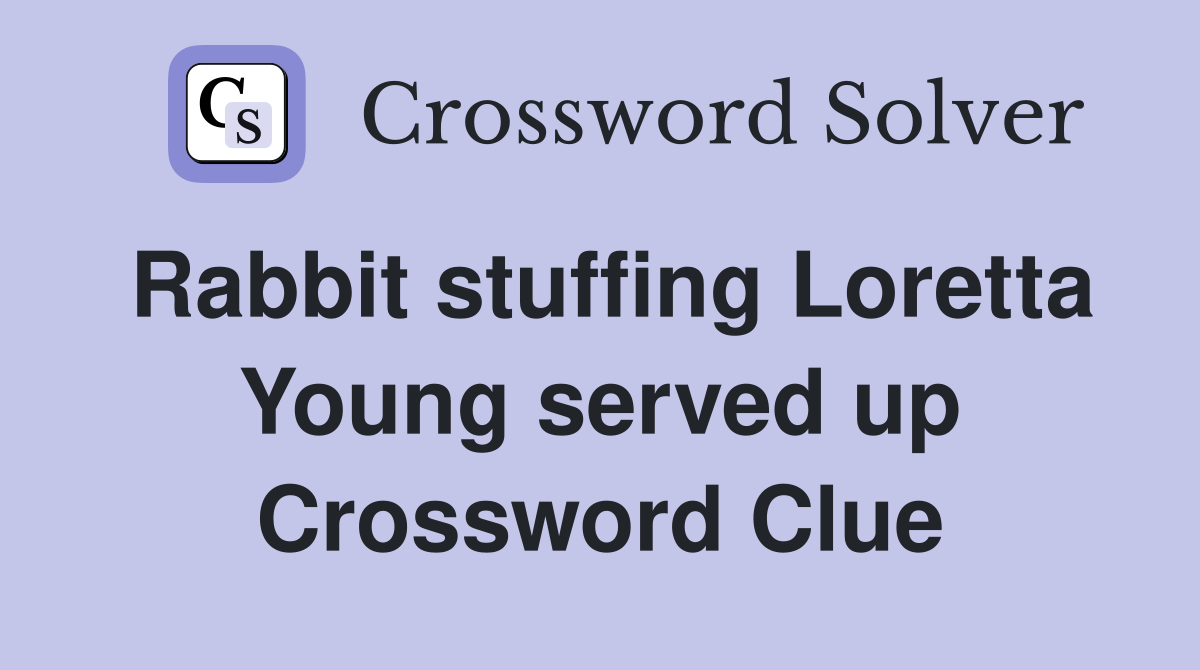 Rabbit stuffing Loretta Young served up Crossword Clue