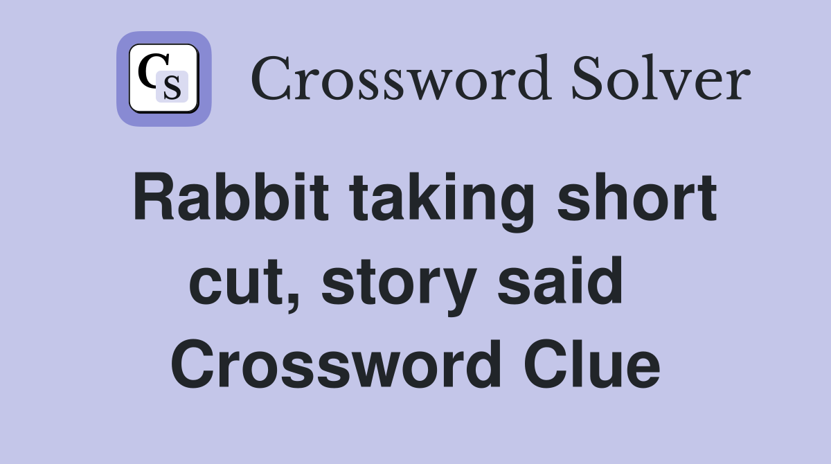 Rabbit taking short cut, story said  Crossword Clue