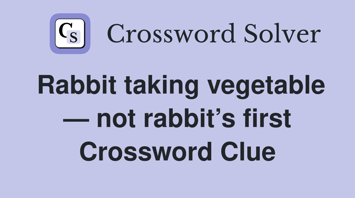 Rabbit taking vegetable — not rabbit’s first Crossword Clue