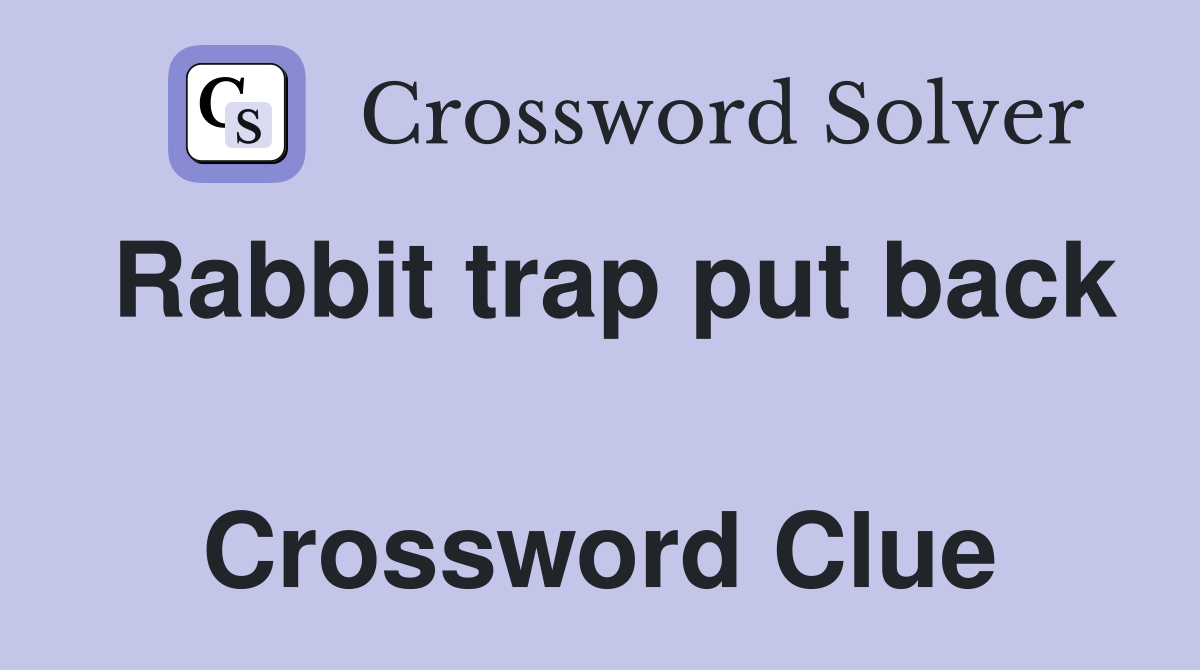 Rabbit trap put back  Crossword Clue