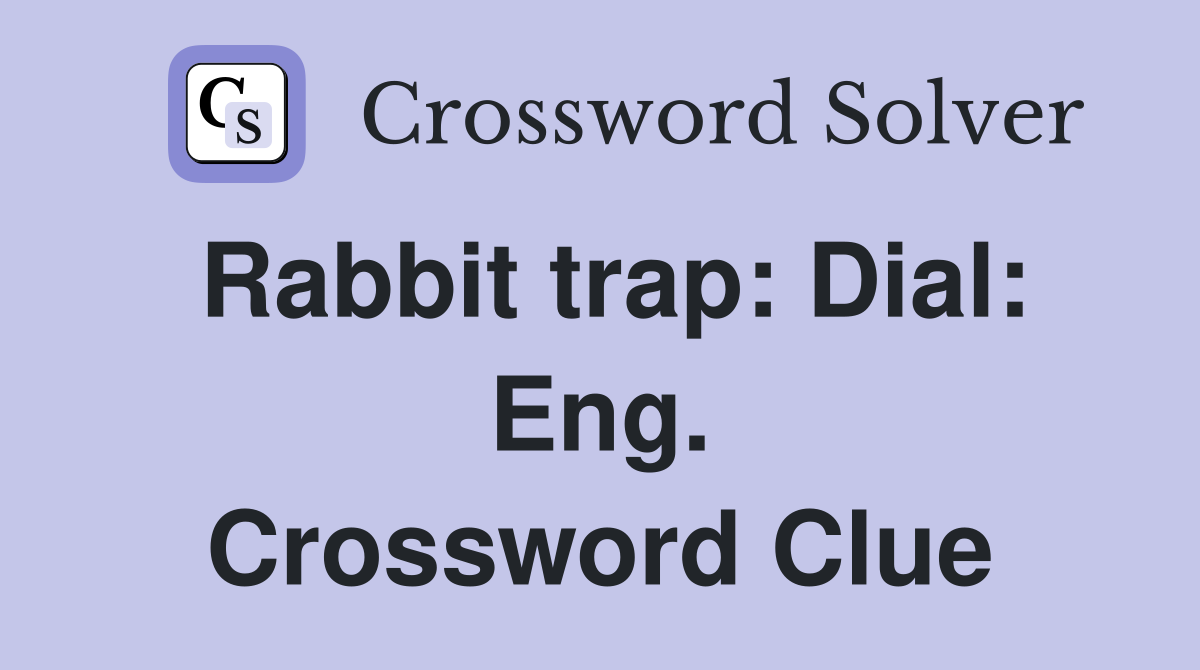 Rabbit trap: Dial: Eng. Crossword Clue