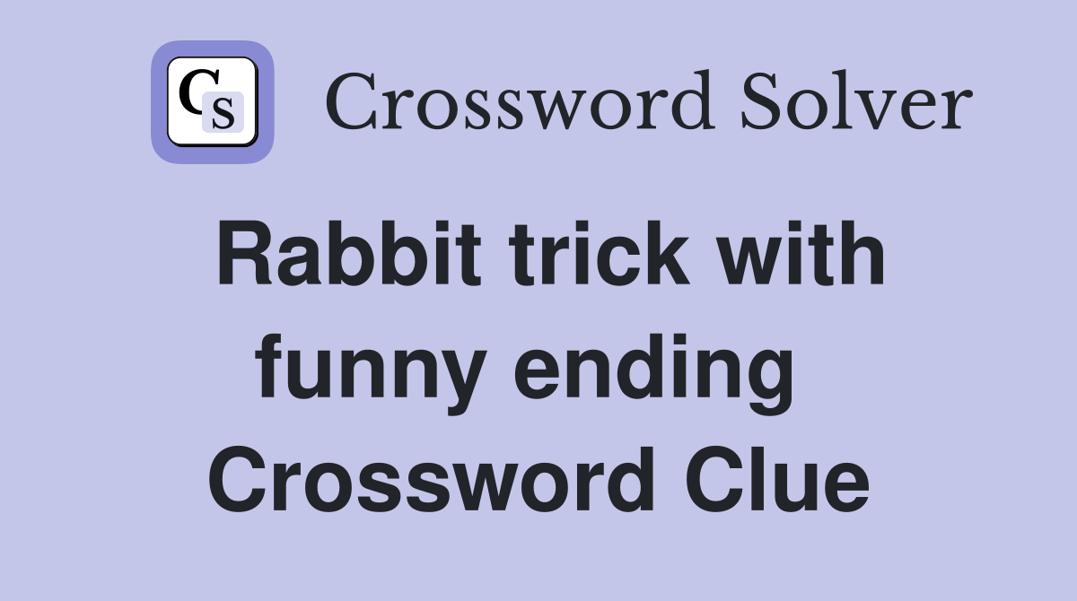 Rabbit trick with funny ending  Crossword Clue