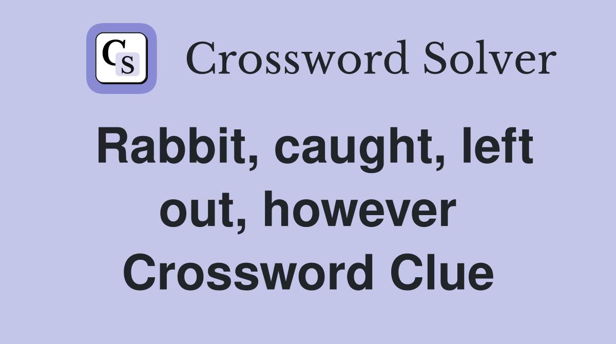 Rabbit, caught, left out, however Crossword Clue