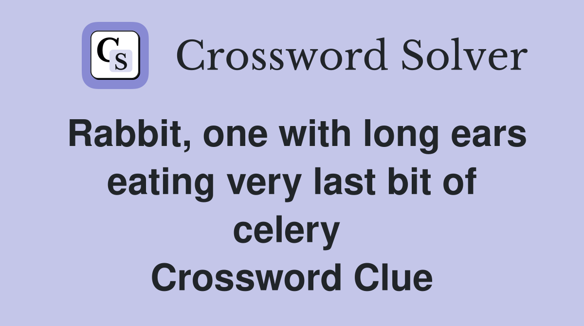 Rabbit, one with long ears eating very last bit of celery  Crossword Clue