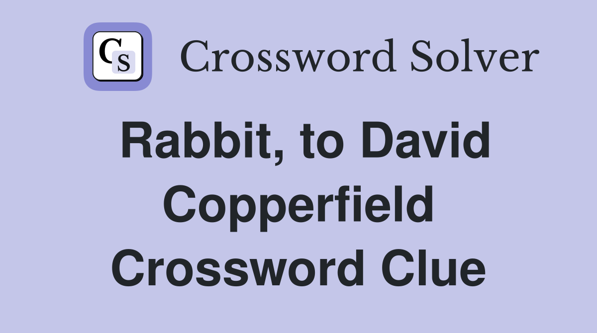 Rabbit, to David Copperfield Crossword Clue