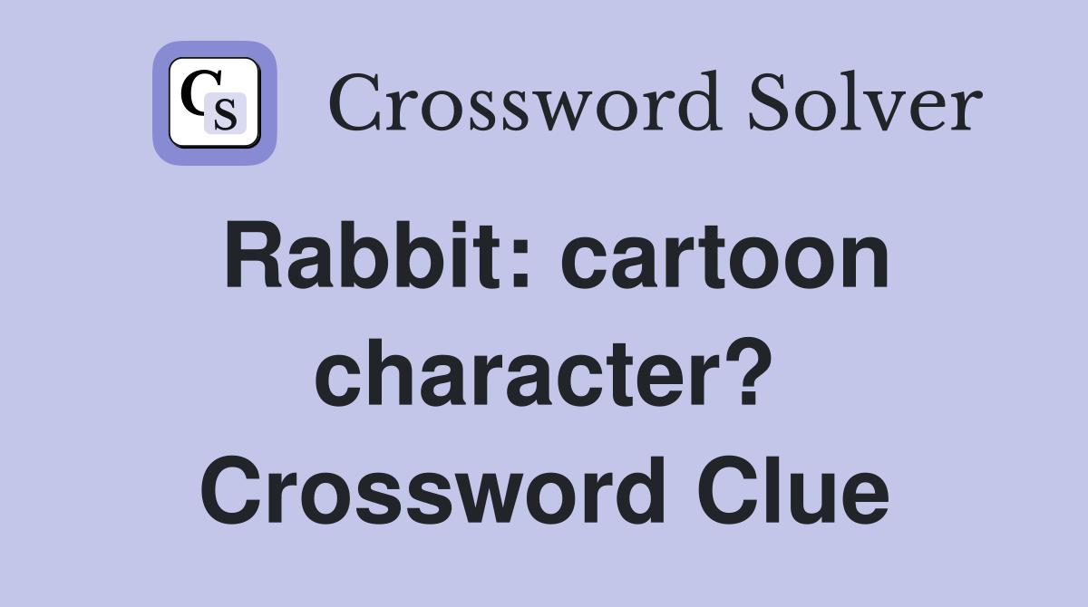 Rabbit: cartoon character? Crossword Clue