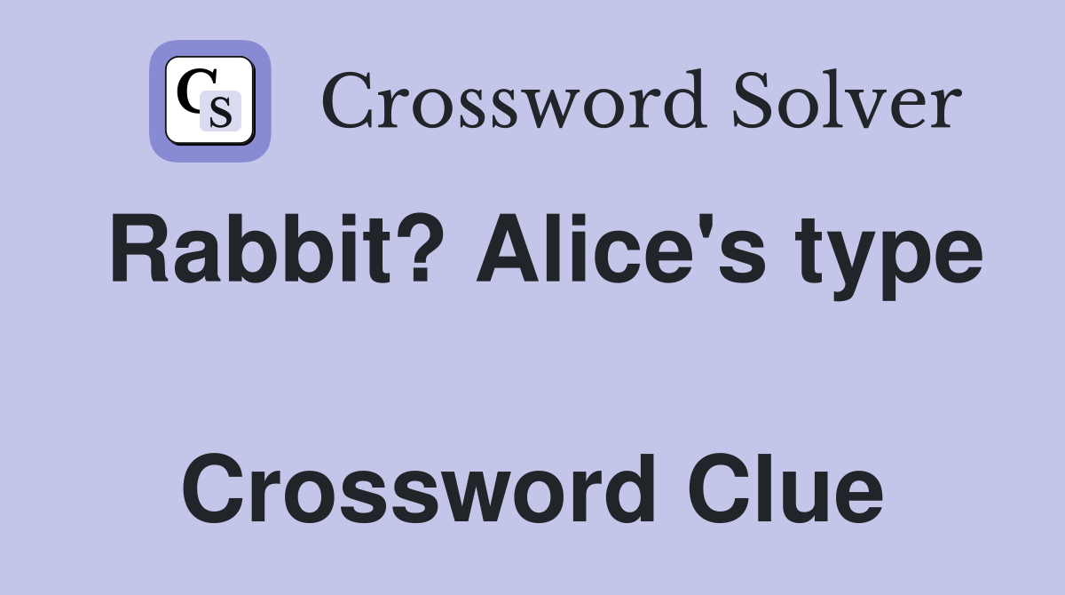 Rabbit? Alice's type  Crossword Clue