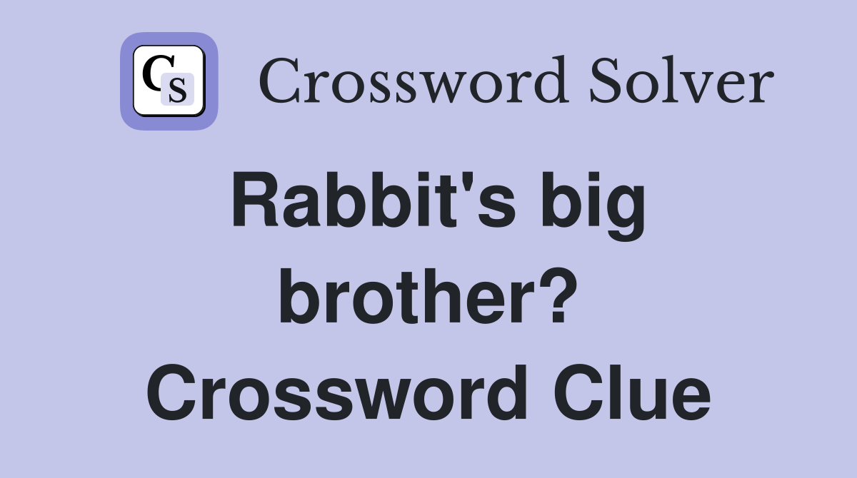 Rabbit's big brother? Crossword Clue