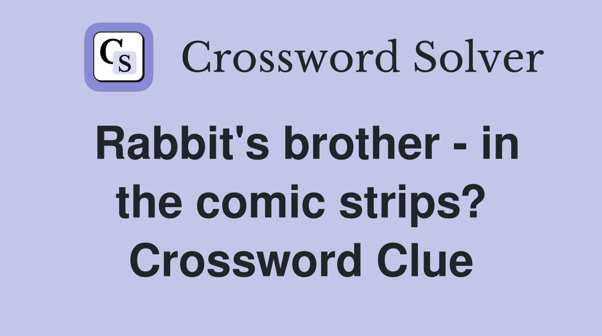 Rabbit #39 s brother in the comic strips? Crossword Clue Answers