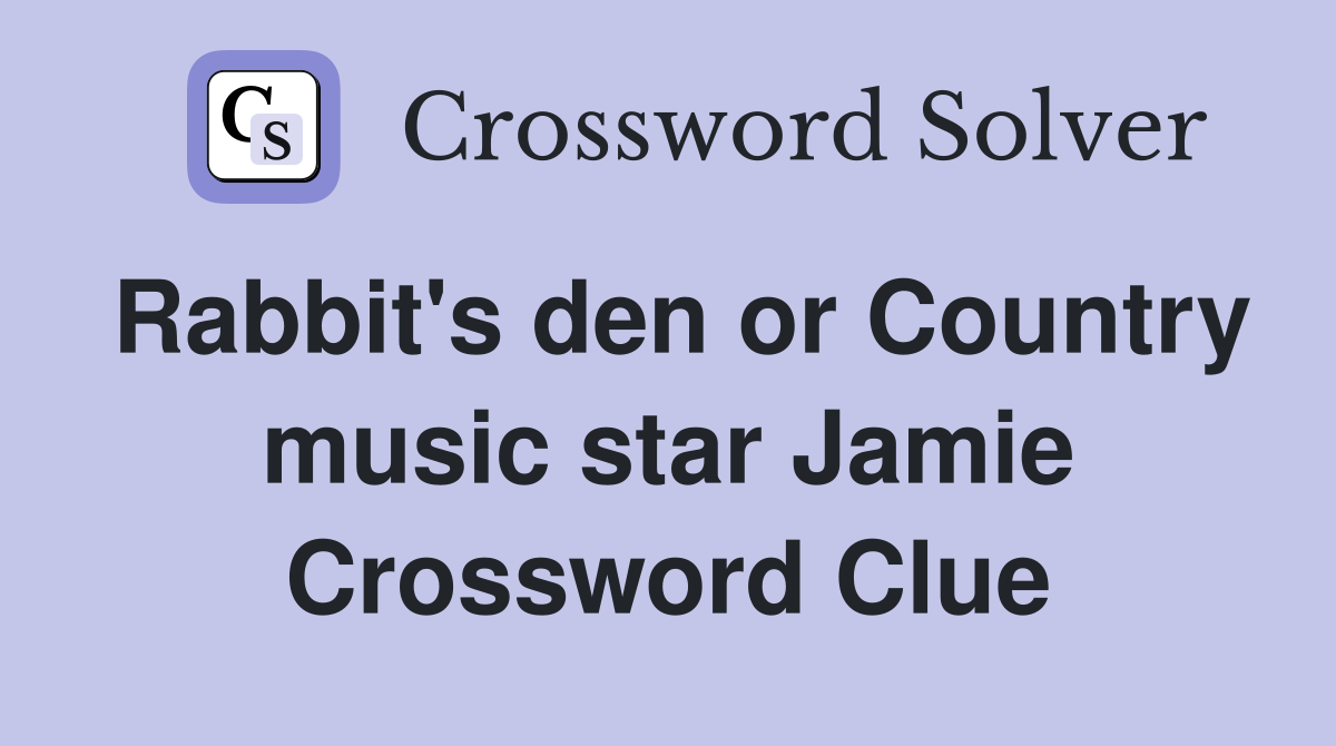 Rabbit's den or Country music star Jamie Crossword Clue