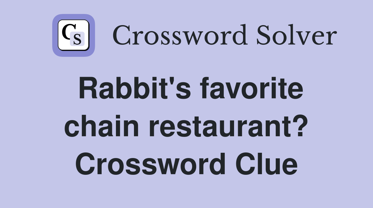 Rabbit's favorite chain restaurant? Crossword Clue