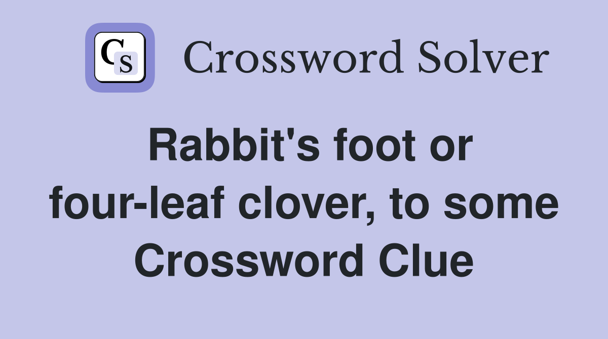 Rabbit's foot or four-leaf clover, to some Crossword Clue
