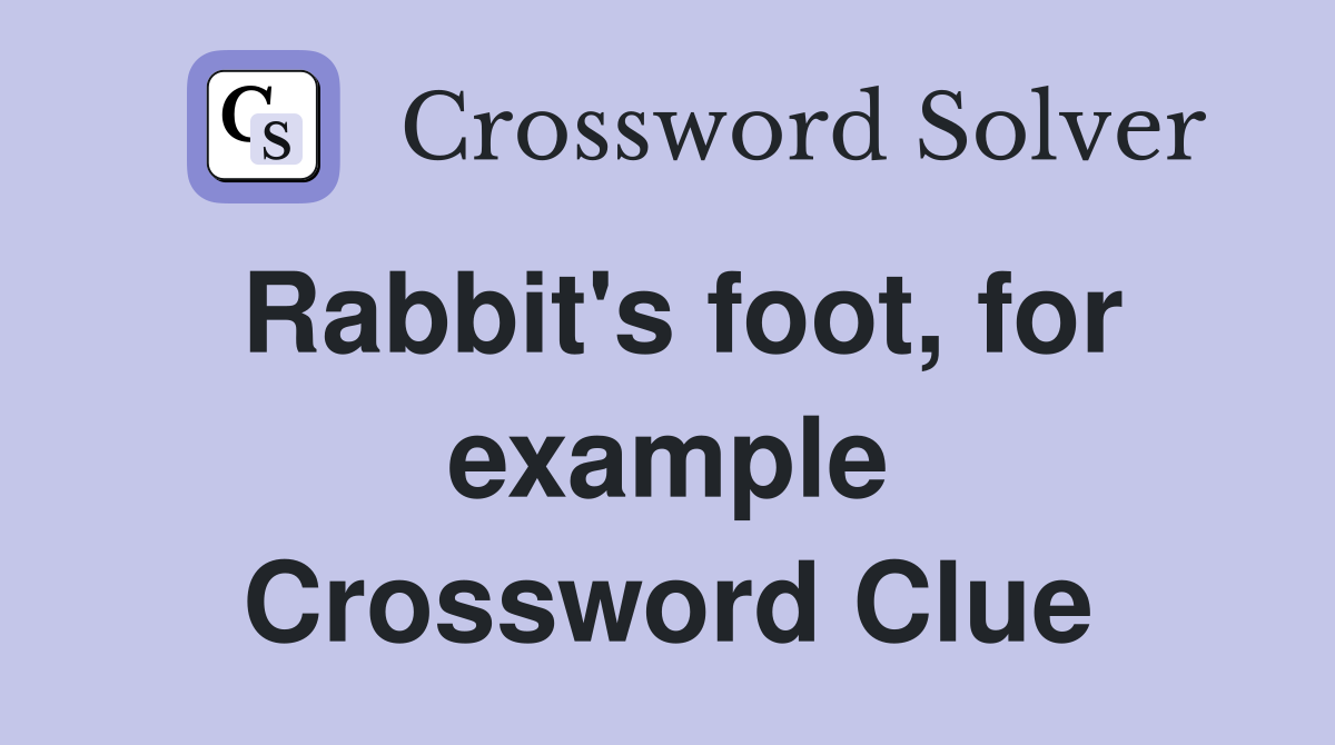 Rabbit's foot, for example Crossword Clue