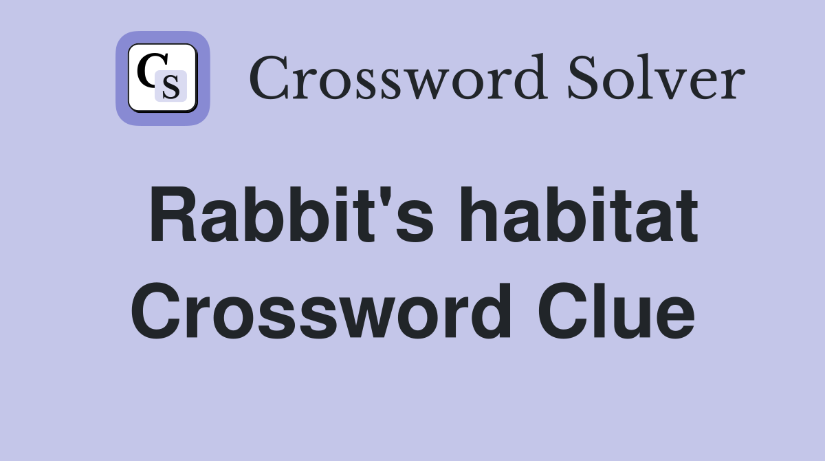 Rabbit's habitat Crossword Clue
