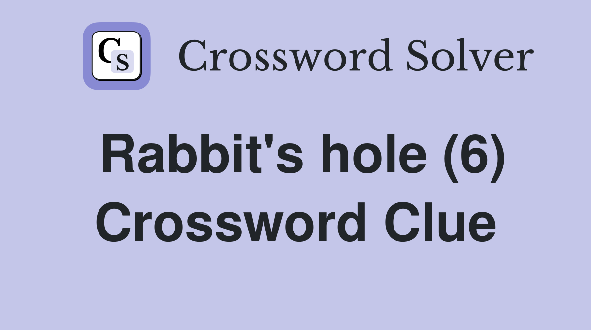 Rabbit's hole (6) Crossword Clue