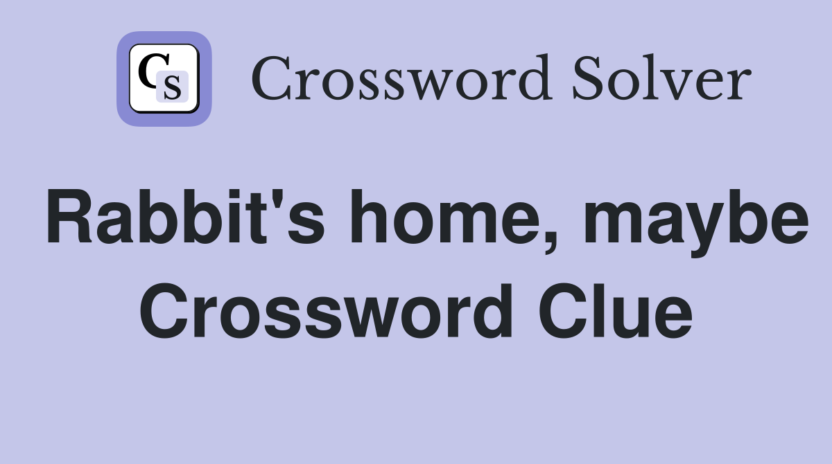 Rabbit's home, maybe Crossword Clue