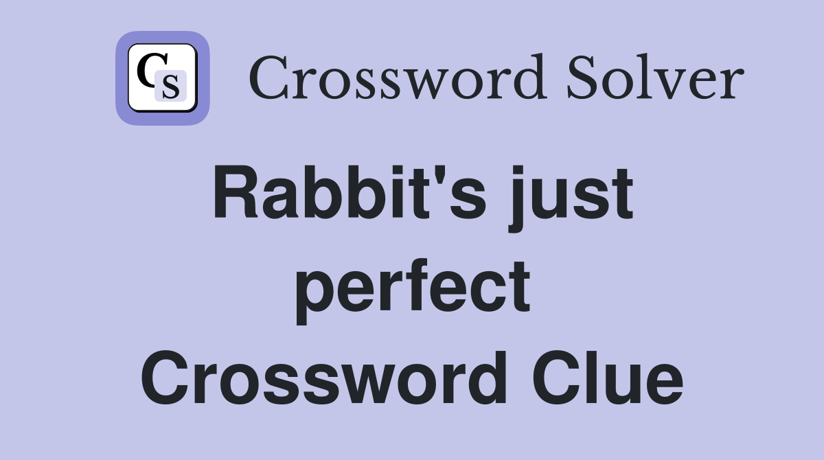 Rabbit's just perfect Crossword Clue