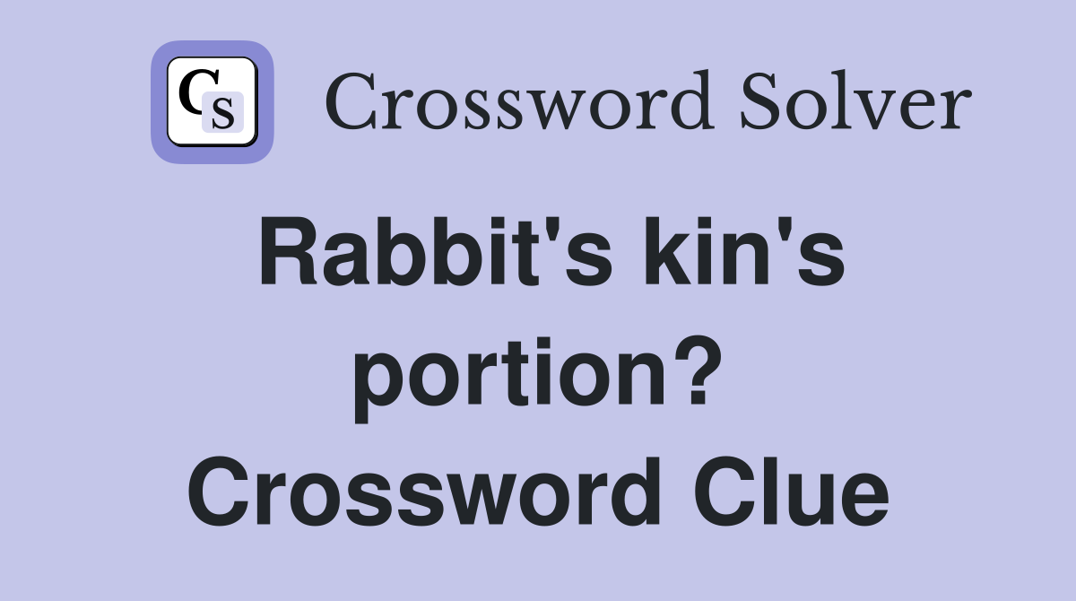 Rabbit's kin's portion? Crossword Clue